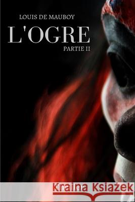 L'Ogre: Partie II Louis d 9782957265930 Afnil