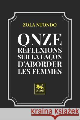 Onze Réflexions sur la façon d'aborder les Femmes Ntondo, Zola 9782957427024 Afnil