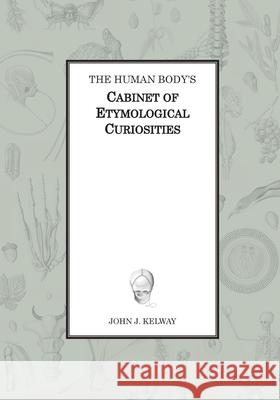 The Human Body's Cabinet of Etymological Curiosities John James Kelway 9782957484713 John Kelway