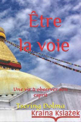 Être la voie: Une vie à observer son esprit Dolma, Tsering 9782957504114