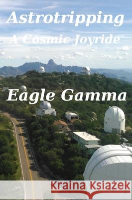 Astrotripping: A Cosmic Joyride Eagle Gamma 9782957532322 Worlds O Wisdom