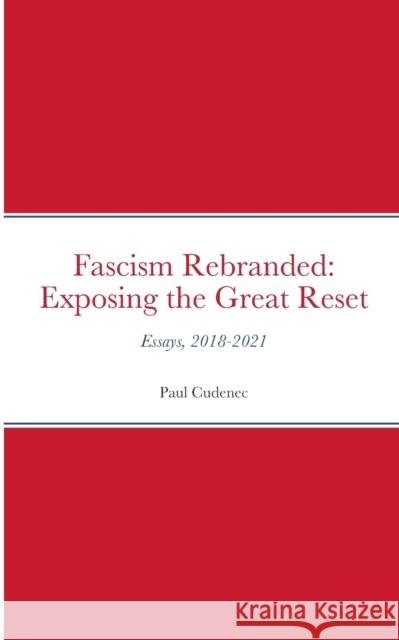 Fascism Rebranded: exposing the Great Reset: Essays, 2018-2021 Paul Cudenec   9782957576845 Paul Cudenec