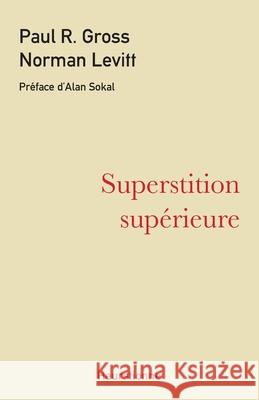 Superstition supérieure: La gauche universitaire et ses querelles avec la science Norman Levitt, Paul R Gross, Alan Sokal 9782957616800 Heurstionne