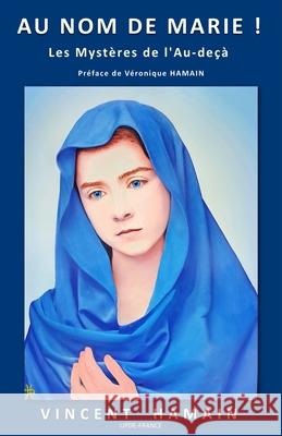 Au nom de Marie !: Les mystères de l'Au-deçà Hamain, Vincent 9782957646104 Afnil