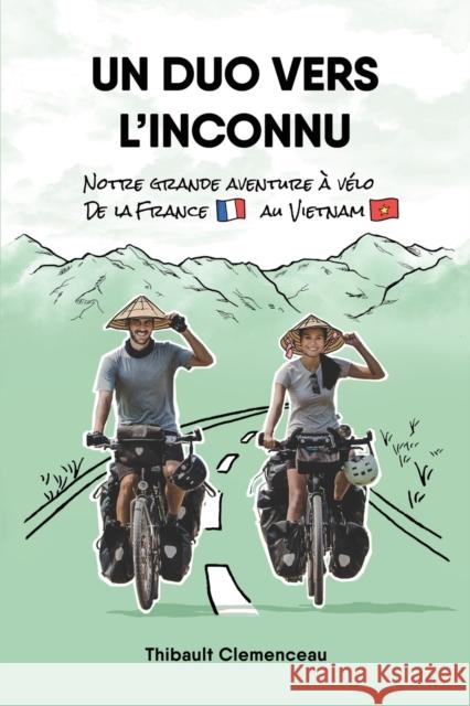 Un Duo vers l'Inconnu: Notre grande aventure à vélo de la France au Vietnam Clemenceau, Thibault 9782957725540 Thibault Clemenceau