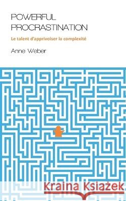 Powerful Procrastination: Le talent d'apprivoiser la complexité Anne Weber 9782957736560