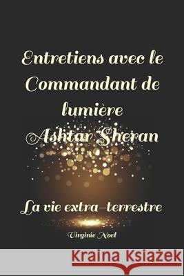 Entretiens avec le Commandant de Lumière Ashtar Sheran: La vie extra-terrestre Noel, Virginie 9782957759316