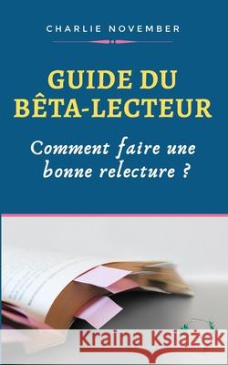 Guide du bêta-lecteur: Comment faire une bonne relecture ? Charlie November 9782957820412