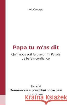 Donne-nous aujourd'hui notre pain quotidien: Papa tu m'as dit Concept Skl, Médias Issue 9782957884360