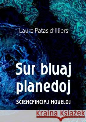 Sur bluaj planedoj: Sciencfikciaj noveloj Laure Patas d'Illiers, Liven Dek, François Lo Jacomo 9782957896103