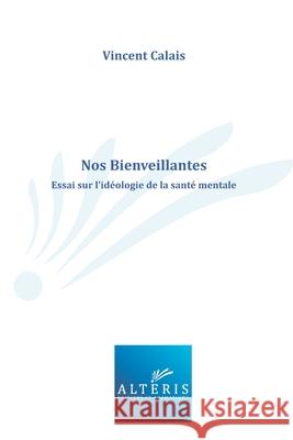 Nos Bienveillantes: Essai sur l'idéologie de la santé mentale Vincent Calais 9782957904303