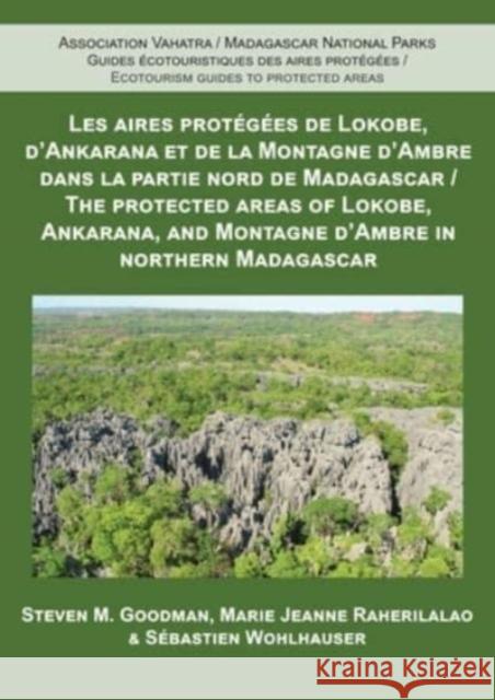 The Protected Areas of Lokobe, Ankarana, and Montagne d`Ambre in Northern Madagascar Steven M. Goodman, Marie Jeanne Raherilalao, Sébastien Wohlhauser 9782957984909 