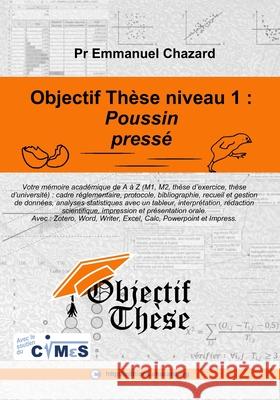 Objectif th?se niveau 1: Poussin press? Un guide complet mais simple et percutant pour mener votre m?moire acad?mique de A ? Z (M1, M2, th?se d'exerci Emmanuel Chazard 9782957993420 Editions Chazard