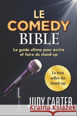 Le Comedy Bible: Le guide ultime pour ecrire et faire du stand-up Judy Carter, Scott Fins, Eugene Dumont-Paillette 9782958061104