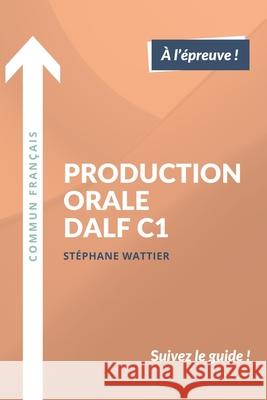 Production orale DALF C1 Stéphane Wattier, Stéphane Wattier 9782958074104