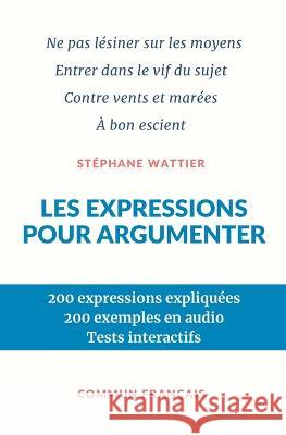 Les expressions pour argumenter Stephane Wattier   9782958074128