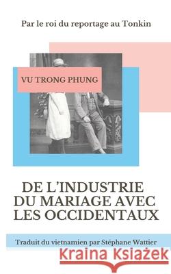 De l'industrie du mariage avec les Occidentaux St?phane Wattier Trong Phung Vu 9782958074197