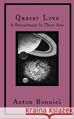 Quasar Love: A Reenactment In Three Acts Anton Bonnici Rivieccio Jac Capra 9782958120146