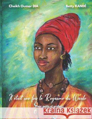 Il était une fois le Royaume du Waalo: (pour petits et grands) Kande, Betty 9782958141004 Afnil
