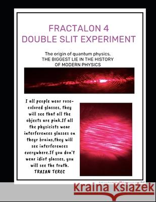Fractalon 4 -Double Slit Experiment: The Biggest Lie in the History of Modern Physics Traian Terec 9782958148256 Traianum