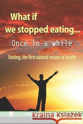 What if we stopped eating: Once in a while Bernard Clavi?re Bernard Claviere 9782958274641 Editions Ahmara