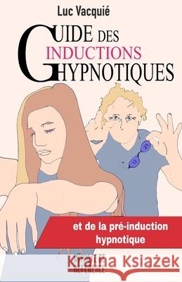 Guide des inductions hypnotiques: et des pr?-inductions Le?la Vacqui?-Stutz Luc Vacqui? 9782958282936 9582829