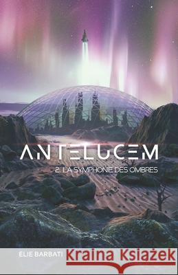 Antelucem, livre 2: La Symphonie des ombres Elie Barbati Elie Barbati 9782958355586 Independently Published