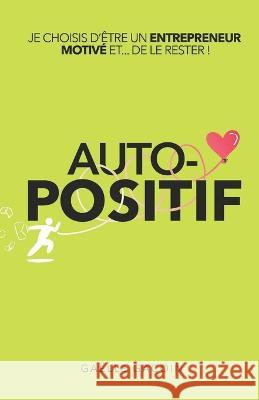 Auto-Positif: Je choisis d'etre un entrepreneur motivé... Et de le rester ! Gacoin, Gaëlle 9782958411305