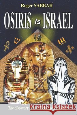 Osiris Is Israel: The discovery that will change humanity Roger Sabbah 9782958422714
