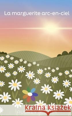 La marguerite arc-en-ciel Pauline Ines Audrey Martin 9782958436421 Audrey Martin