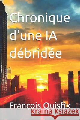 Chronique d'une IA d?brid?e Francois Quisfix 9782958464912 Quisfix