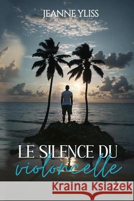 Le silence du violoncelle Jeanne Yliss   9782958611903 978-2-9586119-0-3