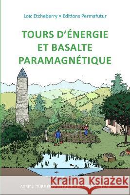 Tours d'énergie et basalte paramagnétique: Électroculture - agriculture énergétique Etcheberry, Loïc 9782958613204 Editions Permafutur