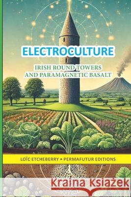 ELECTROCULTURE - Irish round towers and paramagnetic basalt Loïc Etcheberry 9782958613235 Editions Permafutur
