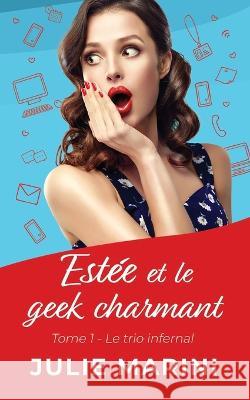 Estee et le geek charmant: Tome 1: Le trio infernal. (Comedie romantique) Julie Marini   9782958709419