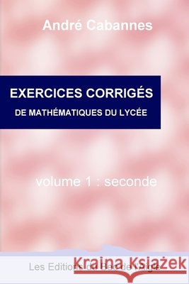 Exercices corrig?s de math?matiques de seconde Andr? Cabannes 9782958738587