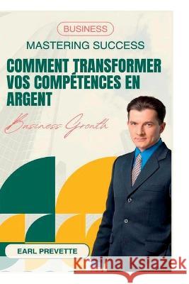 Comment Transformer Vos Competences en Argent (Traduit) Earl Prevette Jason Nollan  9782958893903