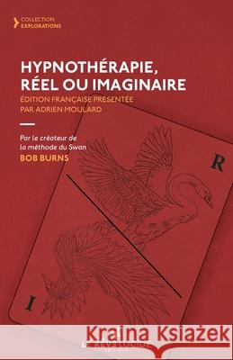 Hypnoth?rapie, r?el ou imaginaire Adrien Moulard Bob Burns 9782958981358 978-2-9589813