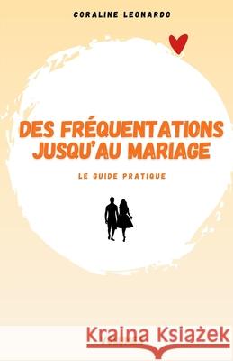 Des fr?quentations jusqu'au mariage: le guide pratique Coraline Leonardo 9782959110719