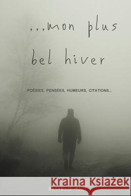 ...Mon Plus Bel Hiver: Po?sies, pens?es, humeurs, citations... entre les 20e et 21e si?cles Nathalie Hilt 9782959297304