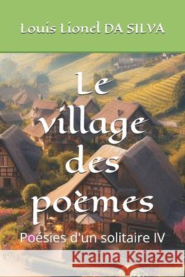 Le village des po?mes: Po?sies d'un solitaire IV Louis Lionel D 9782959365195 Louis Lionel