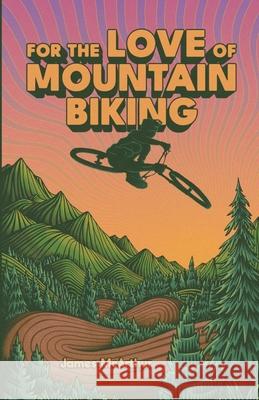 For the Love of Mountain Biking James McArthur 9782959388507