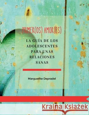 Primer(os) amor(es): La gu?a de los adolescentes para unas relaciones sanas Marguerite Depradel 9782959443541 Toi En Mieux