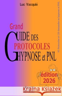Grand Guide des Protocoles Hypnose et PNL: ?dition 2026 Luc Vacqui? 9782959471544 9594715