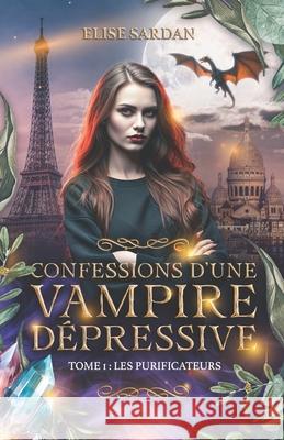 Confessions d'une vampire d?pressive (T.1: les Purificateurs): cosy urban fantasy ?lise Sardan 9782959520648 Elise Sardan