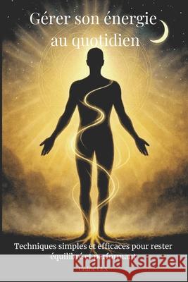G?rer son ?nergie au quotidien: Techniques simples et efficaces pour rester ?quilibr? et performant C?dric CLX 9782959631115