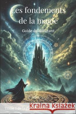 Les Fondements de la Magie: Guide Du D?butant La Plume d 9782959631139
