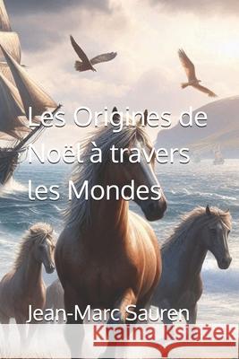 Les Origines de No?l ? travers les Mondes Jean-Marc Sauren 9782959743221