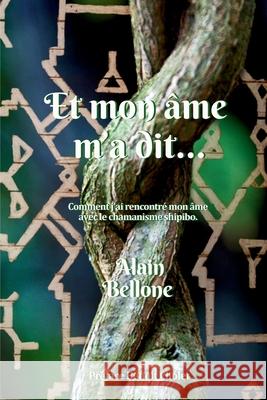 Et Mon ?me m'a Dit....: Comment j'ai rencontr? mon ?me et suis devenu homme-m?decine avec le chamanisme shipibo. Alain Bellone 9782959758324 Auto-Edition