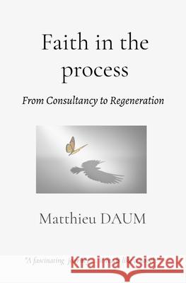 Faith in the process: From consultancy to Regeneration Matthieu Daum 9782959904226